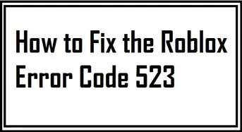 How To Fix The Roblox Error Code 523 Techtipsnow - roblox error code 523