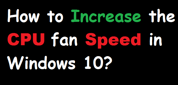 How to increase the CPU fan speed in Windows 10