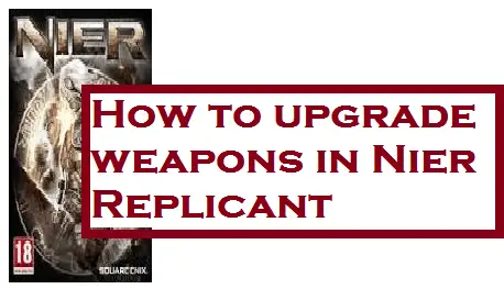 How to upgrade weapons in Nier Replicant