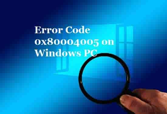How to fix Error Code 0x80004005 on your Windows PC