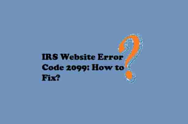 5-simple-ways-to-fix-irs-website-error-code-2099