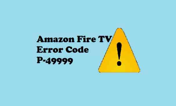 5 Quick Steps To Fix Amazon Fire TV Error Code P 49999