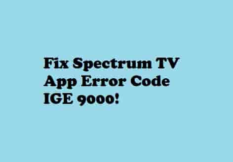 Fix Spectrum TV App Error Code IGE 9000