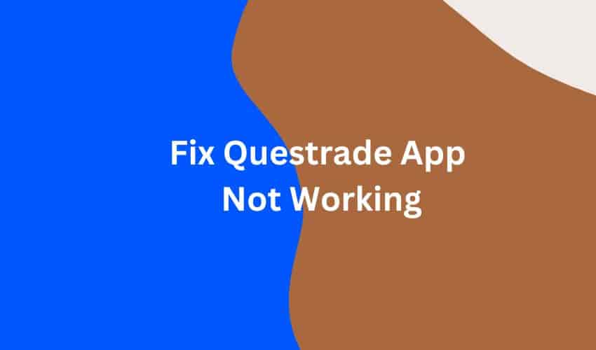 Questrade App Not Working, Is It Down Today? [How to Fix]