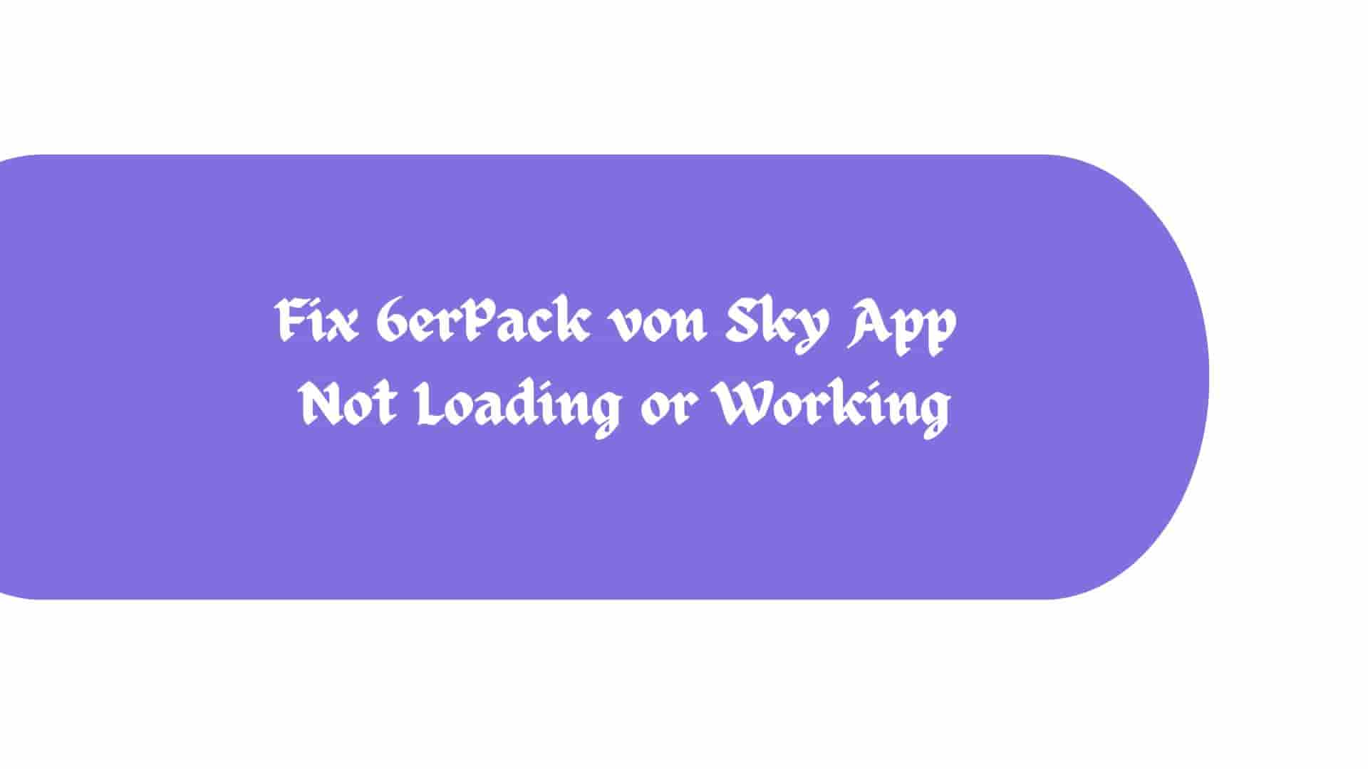 Troubleshooting 6erPack von Sky App Not Loading or Working