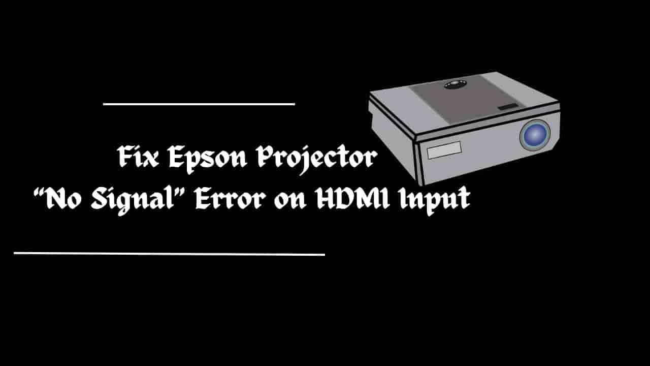 Epson Projector “No Signal” Error on HDMI Input How to Fix It