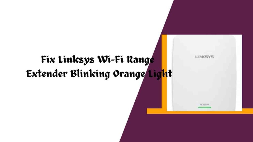 Fix Linksys Wi-Fi Range Extender Blinking Orange Light