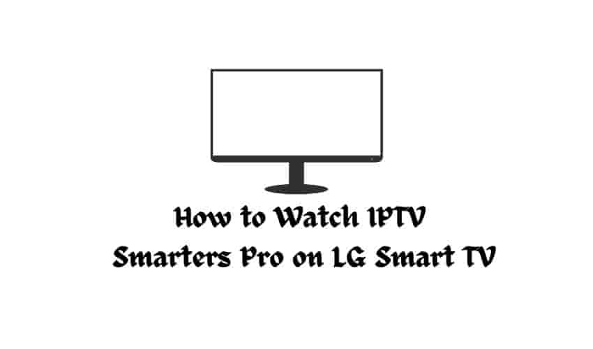 How to Watch IPTV Smarters Pro on LG Smart TV