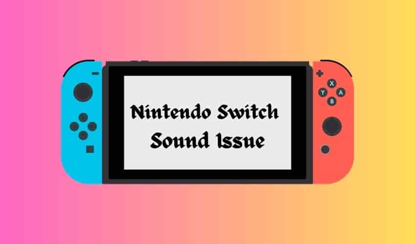 Nintendo Switch Sound Issue (Not Working) Here’s a Fix