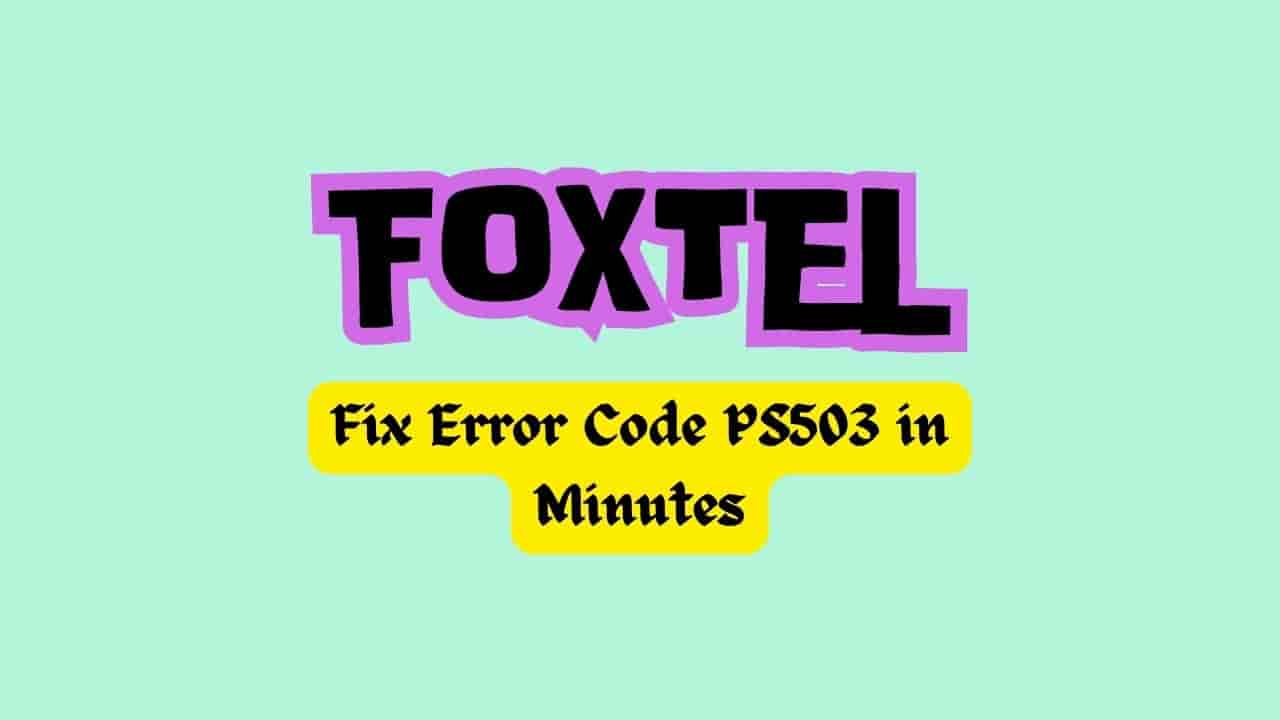 Foxtel Error Code PS503 Fix it in Minutes