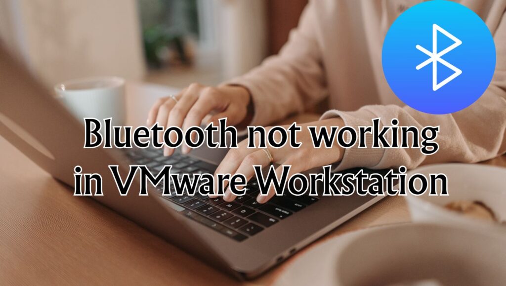 Bluetooth not working in VMware Workstation
