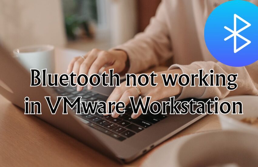 Bluetooth not working in VMware Workstation