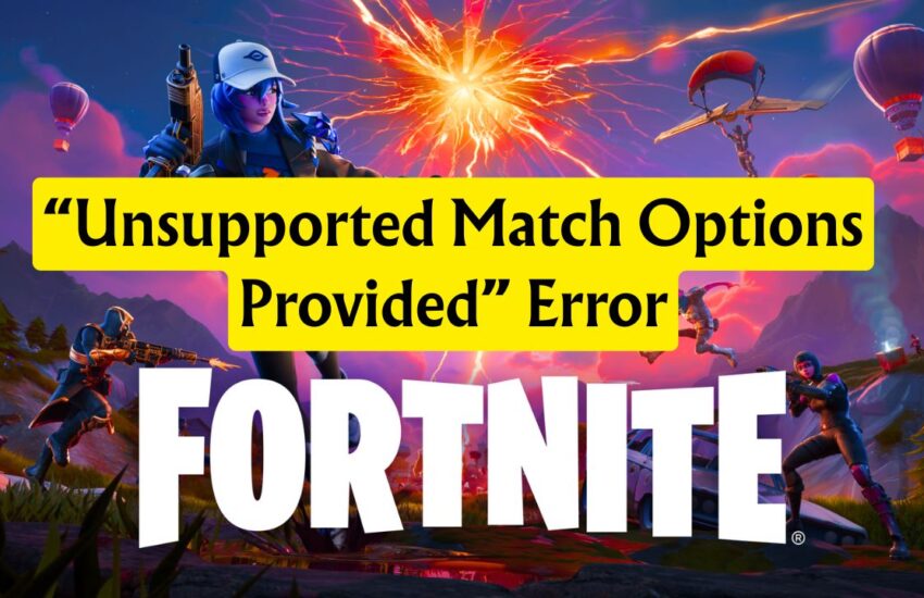 “Unsupported Match Options Provided” Error Fortnite