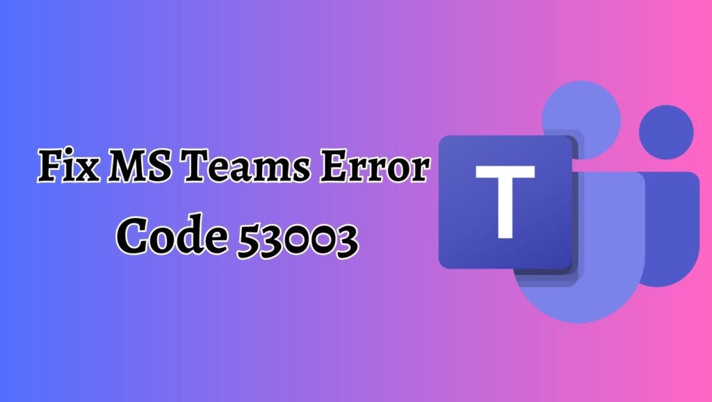 Fix MS Teams Error Code 53003