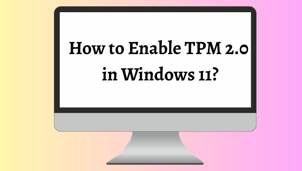 How to Enable TPM 2.0 in Windows 11