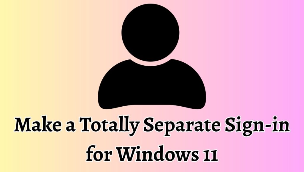 Make a Totally Separate Sign-in for Windows 11