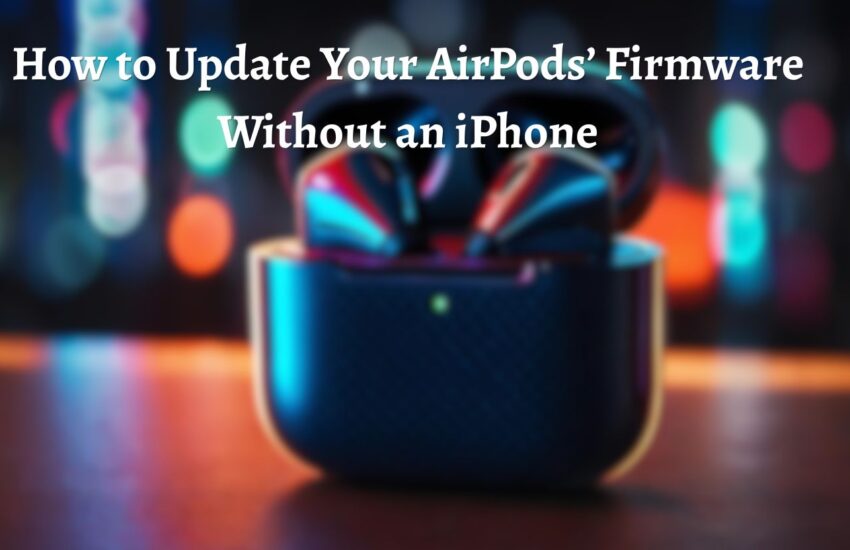 How to Update Your AirPods’ Firmware Without an iPhone