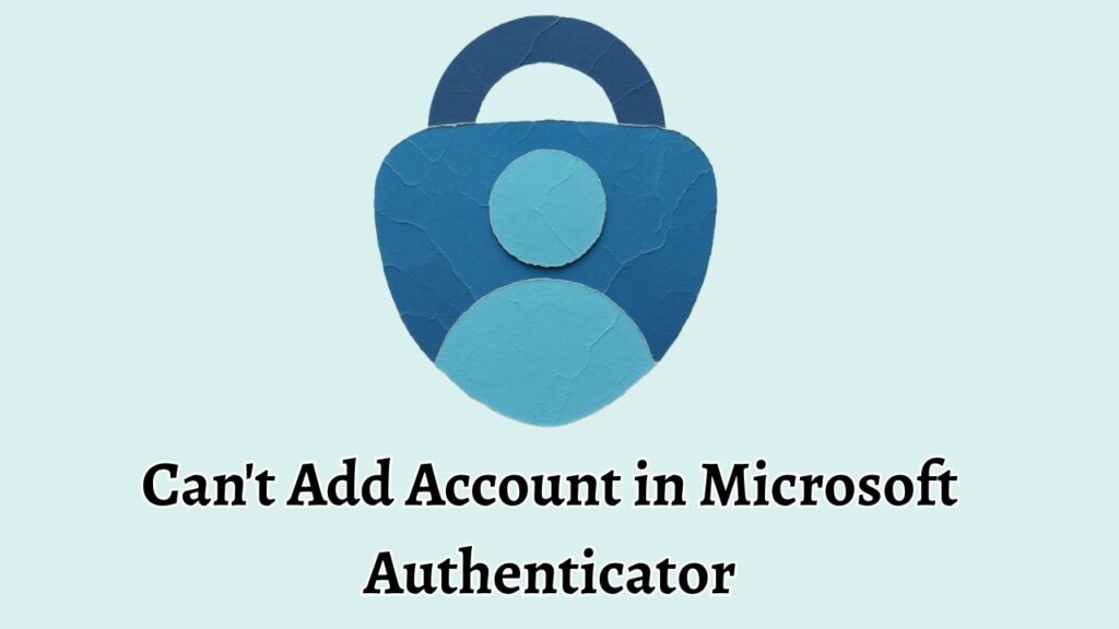 Can't Add Account in Microsoft Authenticator