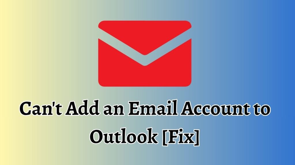 Can't Add an Email Account to Outlook [Fix]