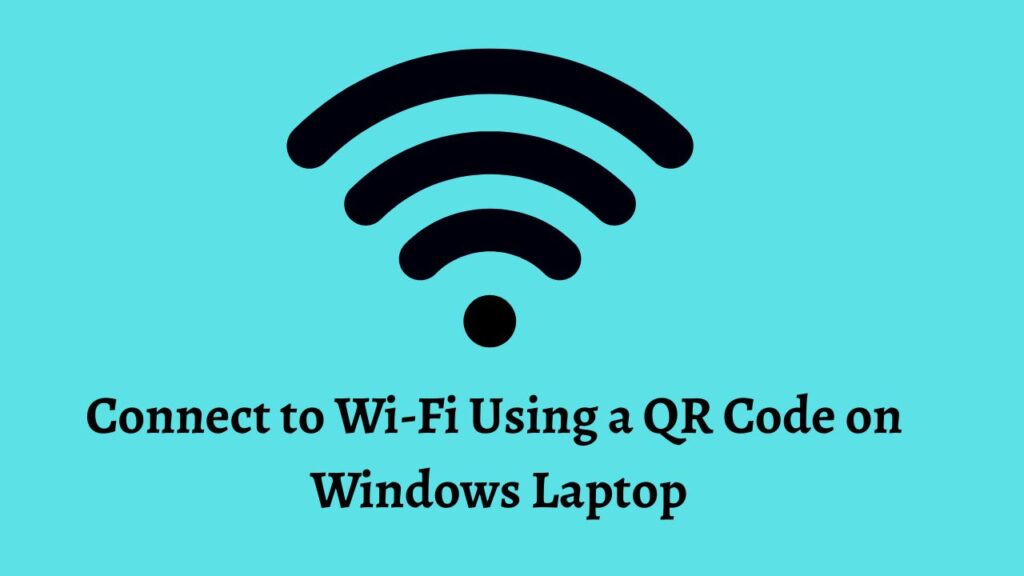 Connect to Wi-Fi Using a QR Code on Windows Laptop