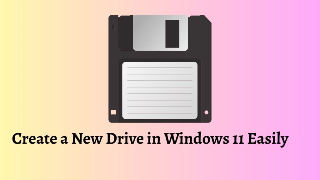 Create a New Drive in Windows 11 Easily