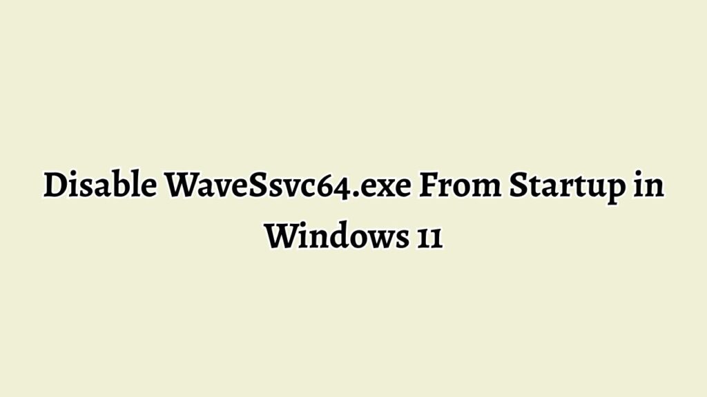 Disable WaveSsvc64.exe From Startup in Windows 11