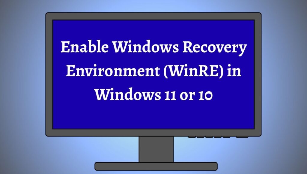 Enable Windows Recovery Environment (WinRE) in Windows 11 or 10