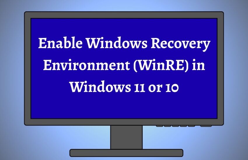 Enable Windows Recovery Environment (WinRE) in Windows 11 or 10