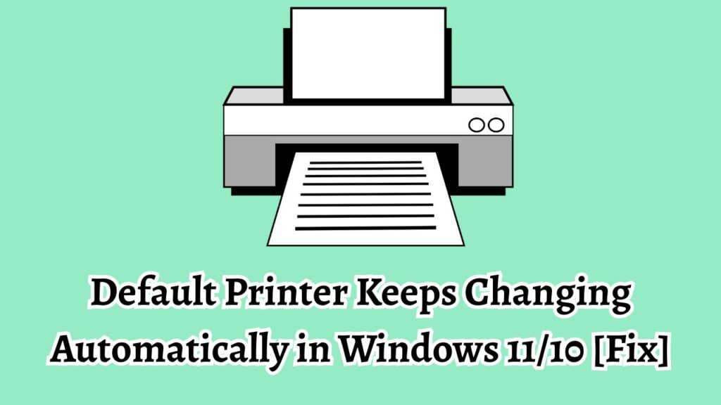Fix Default Printer Keeps Changing Automatically in Windows 11 10