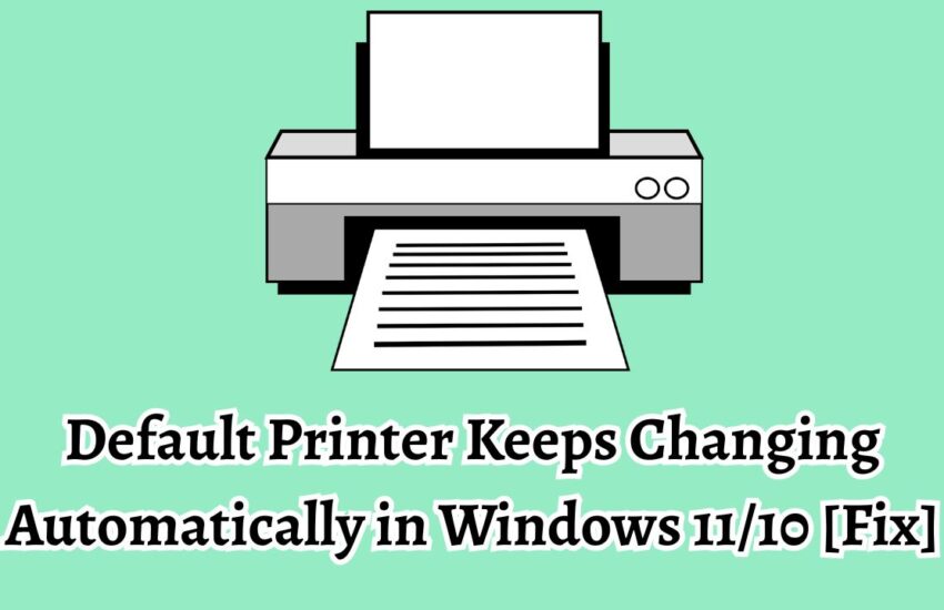 Fix Default Printer Keeps Changing Automatically in Windows 11 10