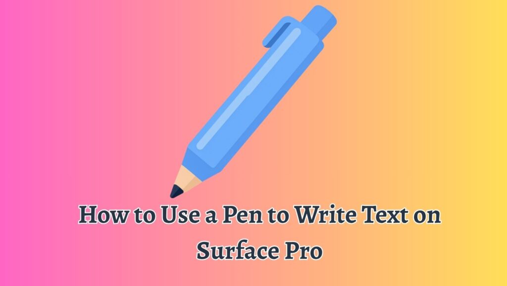 How to Use a Pen to Write Text on Surface Pro