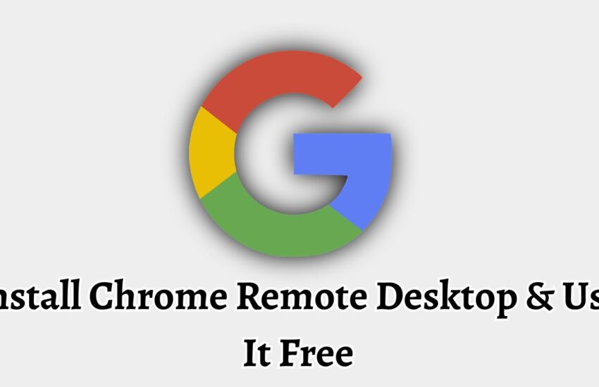 Install Chrome Remote Desktop & Use It Free