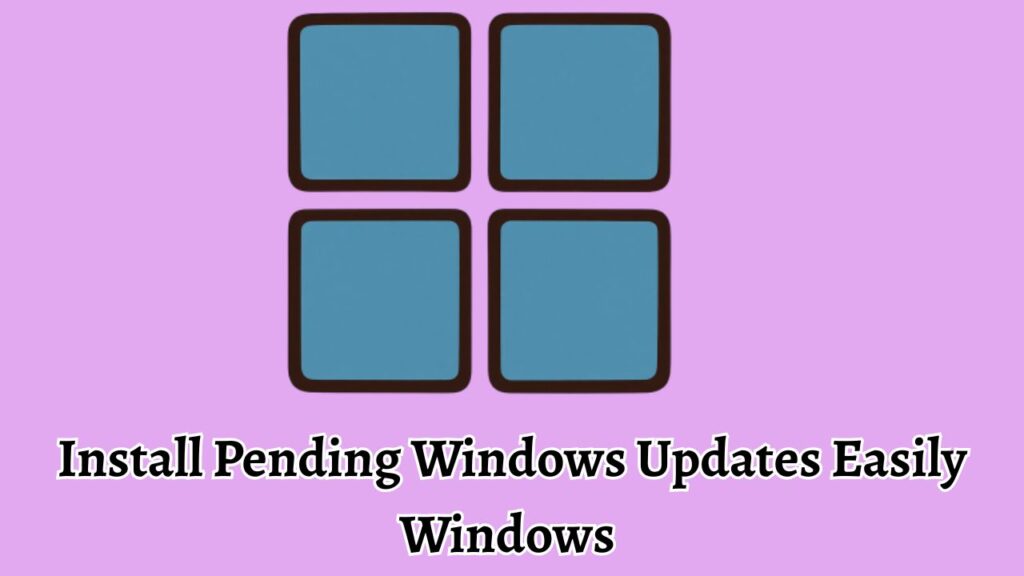Install Pending Windows Updates Easily Windows