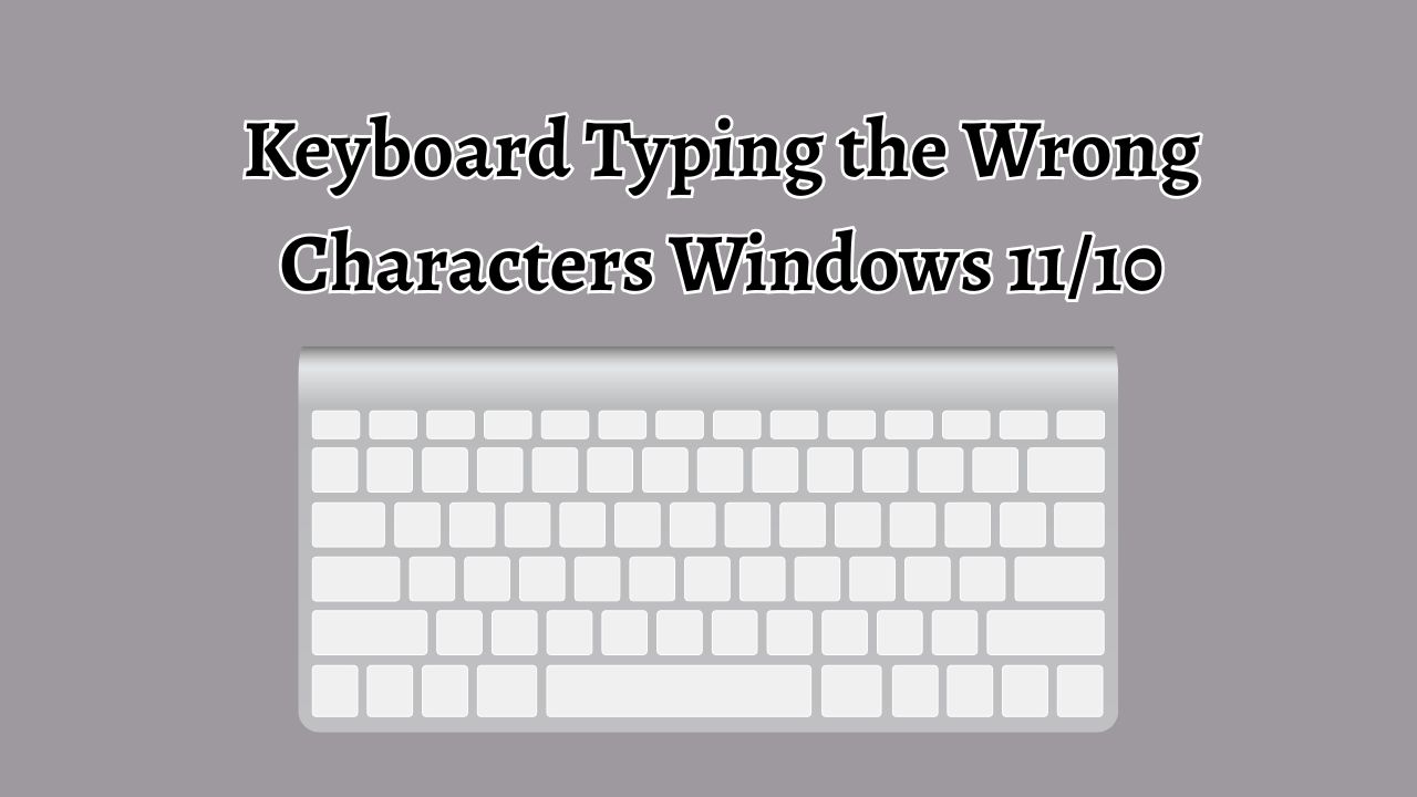 Keyboard Typing Wrong Characters Windows 11/10 [15 Fixes]