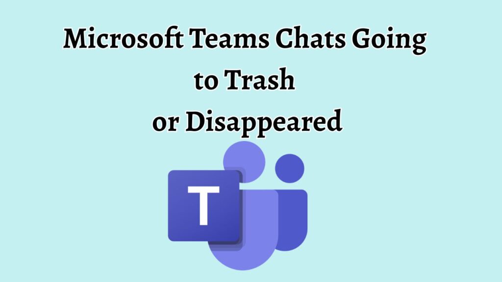 Microsoft Teams Chats Going to Trash or Disappeared