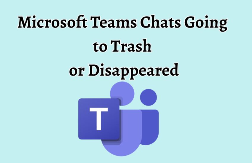 Microsoft Teams Chats Going to Trash or Disappeared