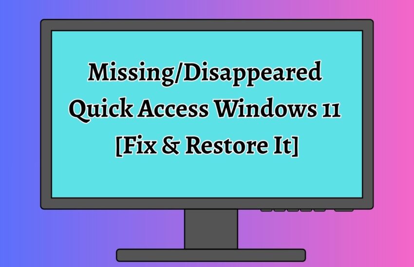 Missing or Disappeared Quick Access Windows 11 [Fix & Restore It]