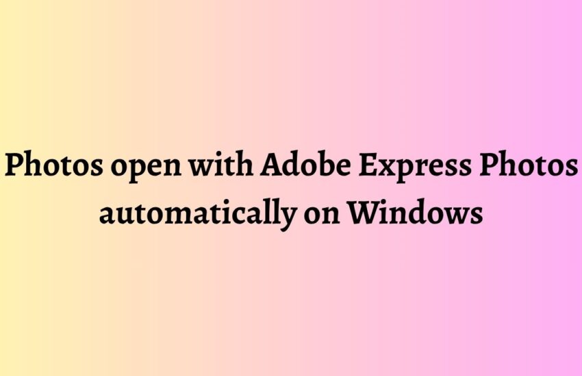 Photos open with Adobe Express Photos automatically on Windows