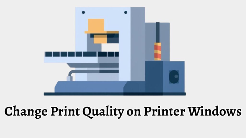 Poor Print Quality? Change Print Quality on Printer Windows 11/10