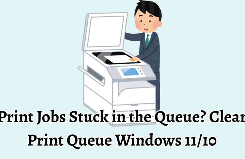 Print Jobs Stuck in the Queue Clear Print Queue Windows 1110