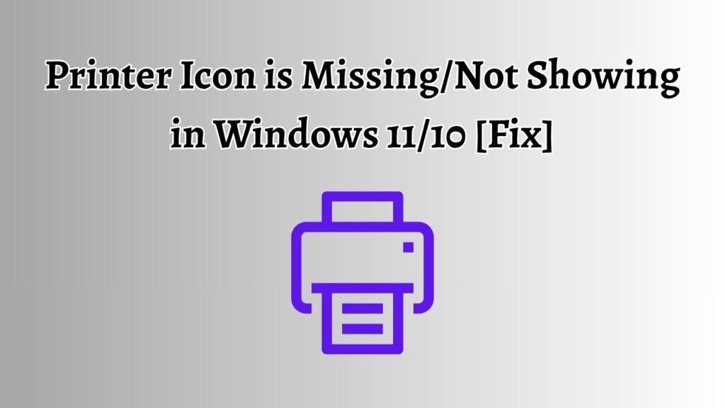 Printer Icon is Missing, Not Showing in Windows 11 or 10 [Fix]