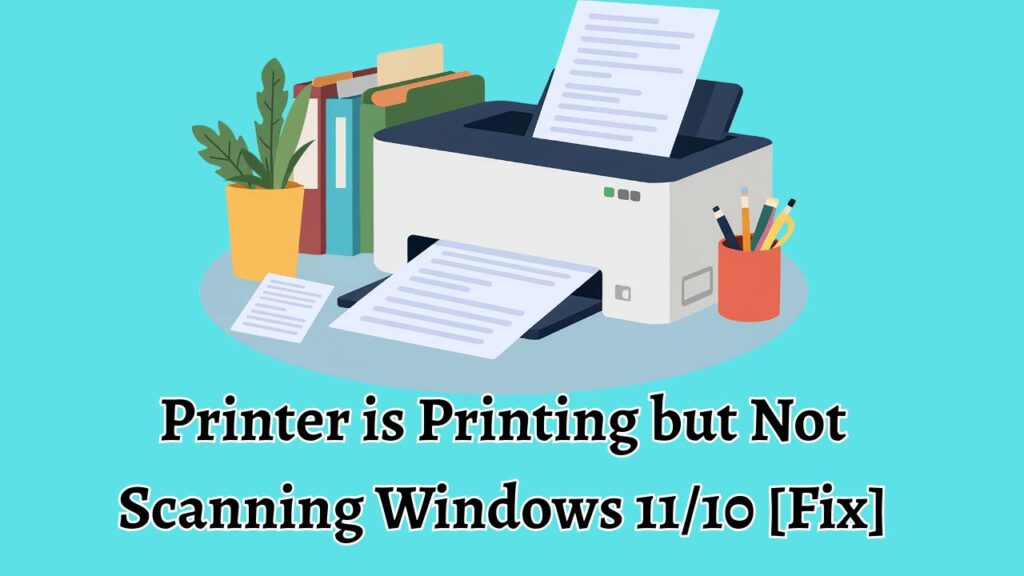 Printer is Printing but Not Scanning Windows 11/10 [Fix]