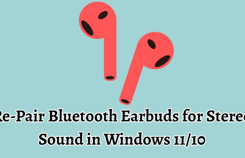 Re-Pair Bluetooth Earbuds for Stereo Sound in Windows