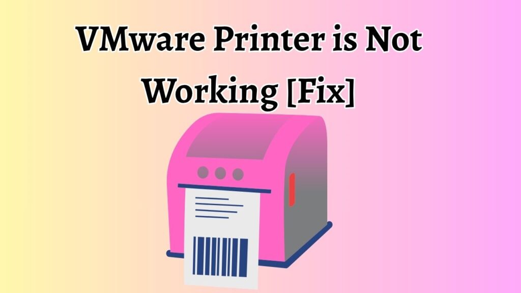 VMware Printer is Not Working [Fix]