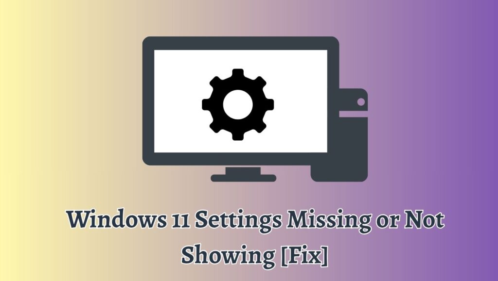 Windows 11 Settings Missing or Not Showing [Fix]