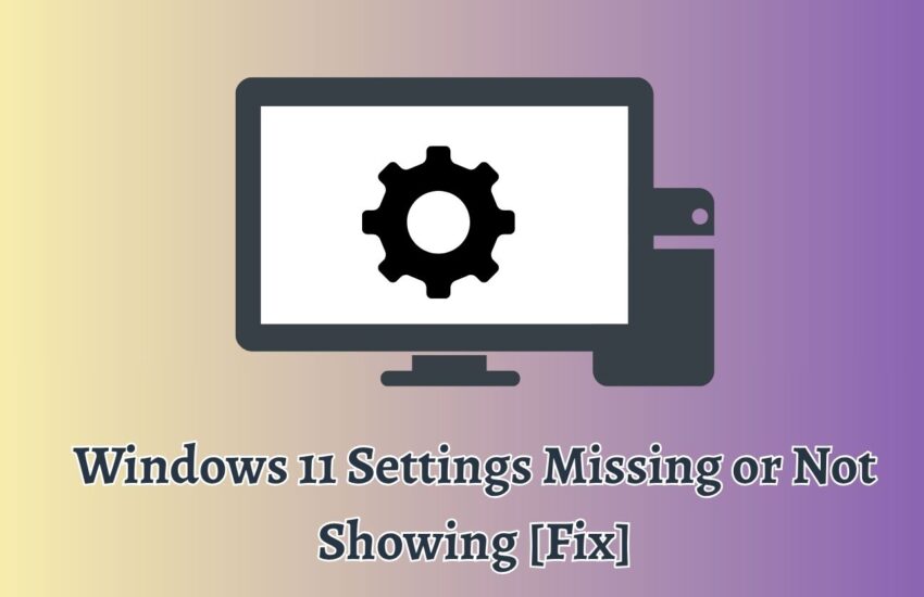 Windows 11 Settings Missing or Not Showing [Fix]