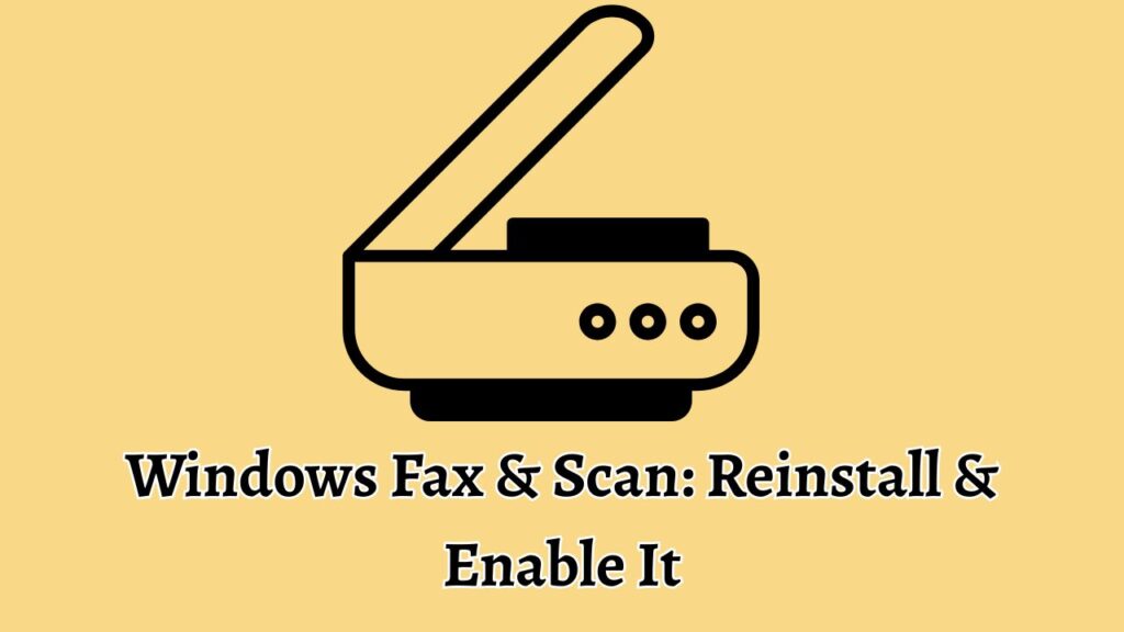 Windows Fax & Scan is Missing in Windows 11, Reinstall & Enable It