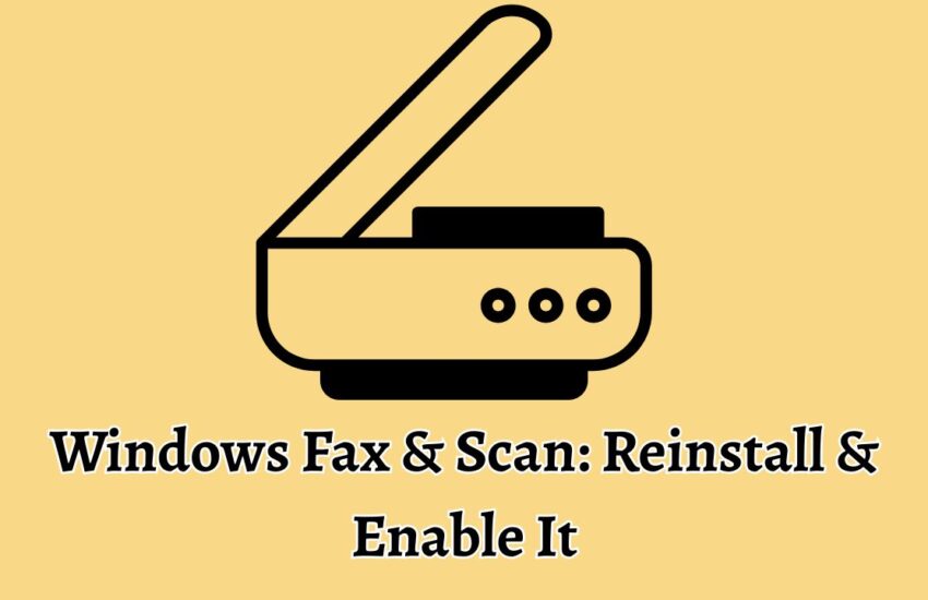 Windows Fax & Scan is Missing in Windows 11, Reinstall & Enable It