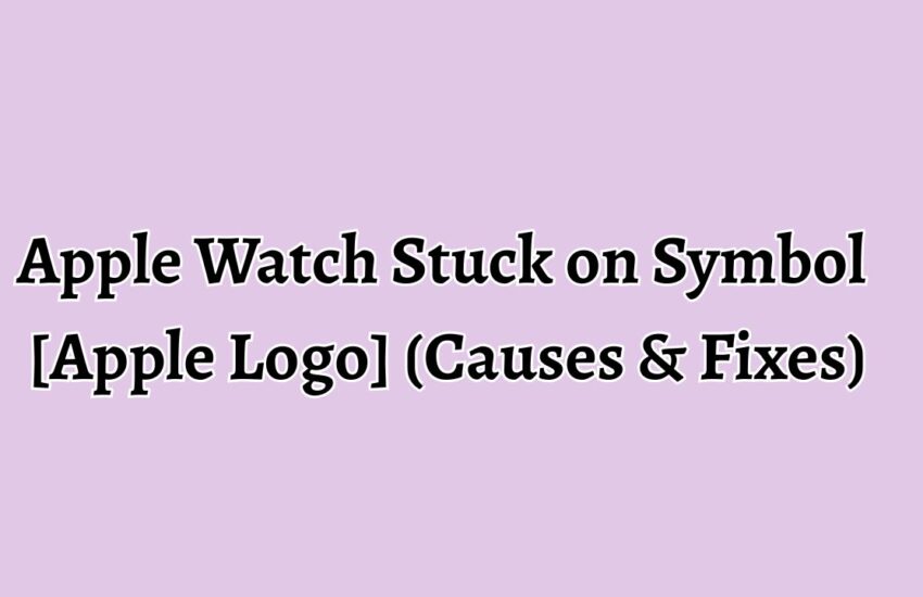 Apple Watch Stuck on Symbol [Apple Logo] (Causes & Fixes)