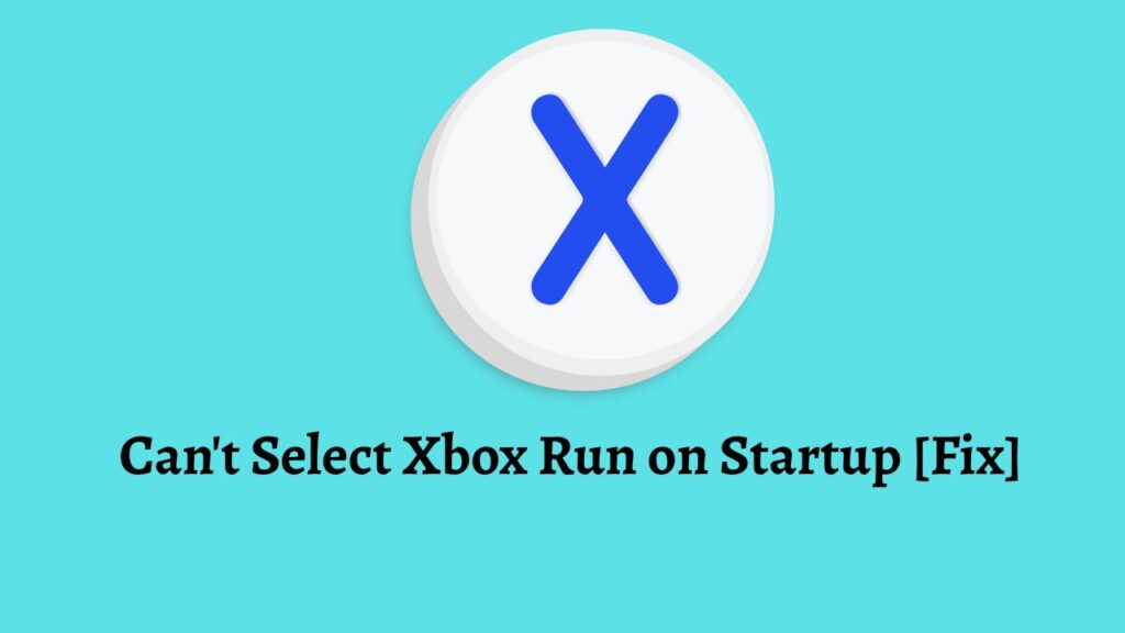 Can't Select Xbox Run on Startup [Fix]